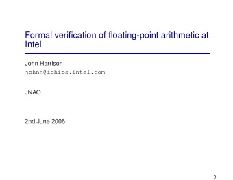 Formal verification of floating-point arithmetic at  Intel  John Harrison  johnh@ichips.intel.com