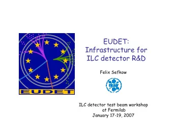 EUDET:  Infrastructure for  ILC detector R&amp;D  Felix Sefkow  ILC detector test beam workshop  at
