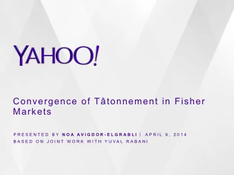 Convergence of Ttonnement in Fisher  Markets P R E S E N T E D  B Y N O A  A V I G D O R - E L G