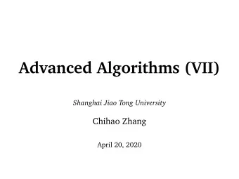 Advanced Algorithms (VII)  Shanghai Jiao Tong University  Chihao Zhang  April 20, 2020  The