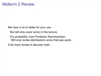 Midterm 2 Review.  We have a lot of slides for your use.  But will only cover some in this lecture.