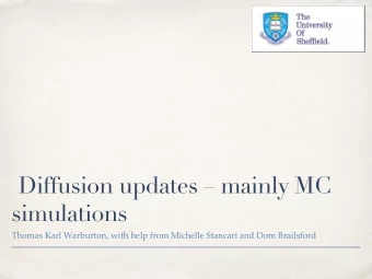 Diffusion updates  mainly MC  simulations  Thomas Karl Warburton, with help from Michelle