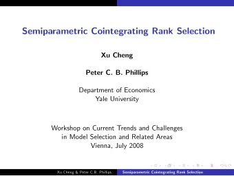 Semiparametric Cointegrating Rank Selection  Xu Cheng  Peter C. B. Phillips  Department of