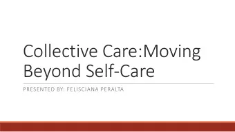 Collective Care:Moving  Beyond Self-Care  PRESENTED BY: FELISCIANA PERALTA  Activists can only
