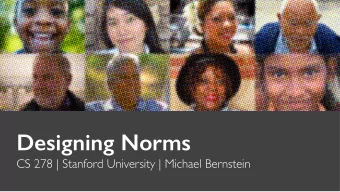 Designing Norms   CS 278 | Stanford University | Michael Bernstein  Last time  Eyes on street: