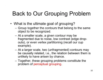 Back to Our Grouping Problem   What is the ultimate goal of grouping?   Group together the