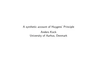 A synthetic account of Huygens Principle  Anders Kock  University of Aarhus, Denmark  1.