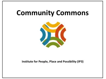 Institute for People, Place and Possibility (IP3)  Community Commons  To spur actions and
