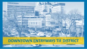 DOWNTOWN ENTRYWAYS TIF DISTRICT  What is a TIF District?  TIF Districts allow the use of