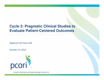 Cycle 3: Pragmatic Clinical Studies to  Evaluate Patient-Centered Outcomes Applicant LOI Town Hall