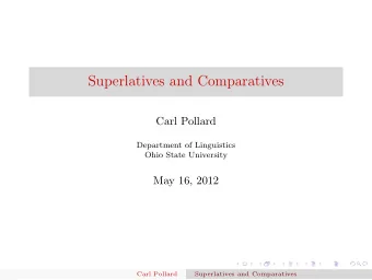 Superlatives and Comparatives  Carl Pollard  Department of Linguistics  Ohio State University  May