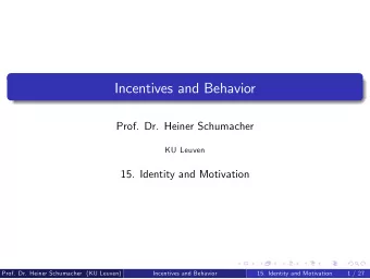 Incentives and Behavior  Prof. Dr. Heiner Schumacher  KU Leuven  15. Identity and Motivation  Prof.