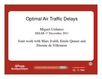 Optimal Air Traffic Delays  Miguel Urdanoz SESAR 1 st December 2011  Joint work with Marc Ivaldi,