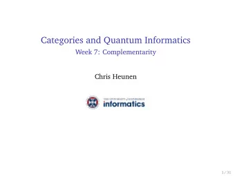 Categories and Quantum Informatics  Week 7: Complementarity  Chris Heunen  1 / 31  Overview