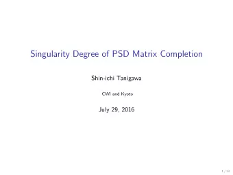 Singularity Degree of PSD Matrix Completion  Shin-ichi Tanigawa  CWI and Kyoto  July 29, 2016  1 /
