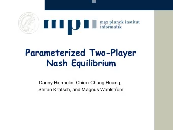 Parameterized Two-Player  Nash Equilibrium  Danny Hermelin, Chien-Chung Huang,  ..  Stefan Kratsch,