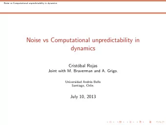 Noise vs Computational unpredictability in  dynamics  Crist  obal Rojas  Joint with M. Braverman