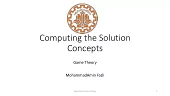 Concepts  Game Theory  MohammadAmin Fazli  Algorithmic Game Theory  1  TOC  Computing the Nash