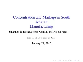 Concentration and Markups in South  African  Manufacturing  Johannes Fedderke, Nonso Obikili, and