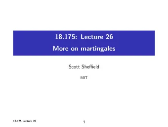 18.175: Lecture 26 More on martingales Scott Sheffield MIT 18.175 Lecture 26  1 Outline Conditional