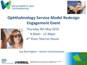 Ophthalmology Service Model Redesign Engagement Event  Thursday 9th May 2019  9:30am - 12:30pm 6 th