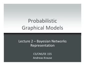 Probabilistic  Graphical Models  Lecture 2  Bayesian Networks  Representation  CS/CNS/EE 155