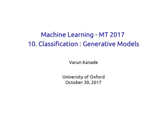 Machine Learning - MT 2017  10. Classification : Generative Models  Varun Kanade  University of