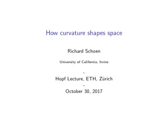 How curvature shapes space  Richard Schoen  University of California, Irvine  -  Hopf Lecture, ETH,