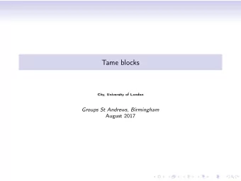 Tame blocks  City, University of London  Groups St Andrews, Birmingham  August 2017  Blocks  G :