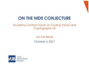 ON THE MDS CONJECTURE  Academy Contact Forum on Coding Theory and  Cryptography VII  Jan De Beule