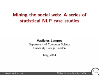 Mining the social web: A series of  statistical NLP case studies  Vasileios Lampos  Department of