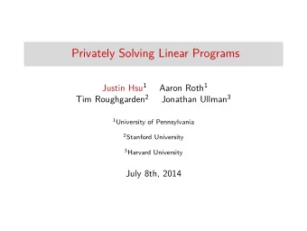 Privately Solving Linear Programs Justin Hsu 1 Aaron Roth 1 Tim Roughgarden 2 Jonathan Ullman 3 1