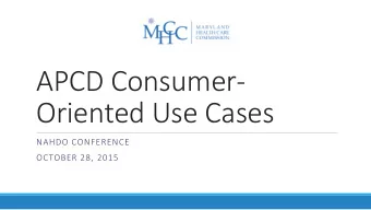 APCD Consumer-  Oriented Use Cases  NAHDO CONFERENCE  OCTOBER 28, 2015  Consumers as the true