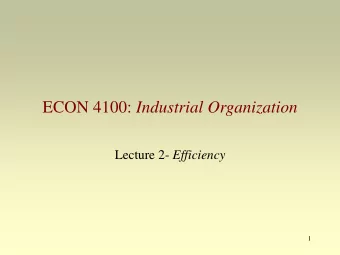 ECON 4100: Industrial Organization Lecture 2- Efficiency  1  Overview  Efficiency and markets
