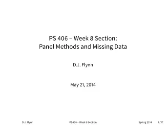 PS 406  Week 8 Section:  Panel Methods and Missing Data  D.J. Flynn  May 21, 2014  D.J. Flynn