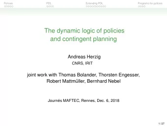 The dynamic logic of policies  and contingent planning  Andreas Herzig  CNRS, IRIT  joint work with