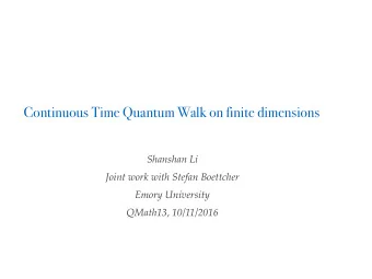 Continuous Time Quantum Walk on finite dimensions  Shanshan Li  Joint work with Stefan Boettcher