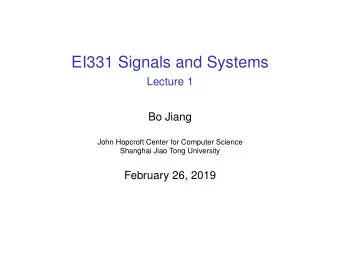EI331 Signals and Systems  Lecture 1  Bo Jiang  John Hopcroft Center for Computer Science  Shanghai