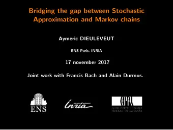 Bridging the gap between Stochastic  Approximation and Markov chains  Aymeric DIEULEVEUT  ENS