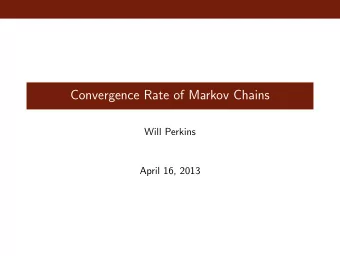 Convergence Rate of Markov Chains  Will Perkins  April 16, 2013  Convergence Last class we saw that
