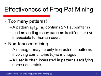 Effectiveness of Freq Pat Mining  Too many patterns!  A pattern a 1 a 2  a n contains 2 n
