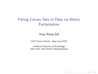 Fitting Convex Sets to Data via Matrix  Factorization  Yong Sheng Soh  LCCC Focus Period