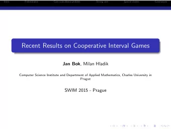 Recent Results on Cooperative Interval Games Jan Bok , Milan Hladik  Computer Science Institute and