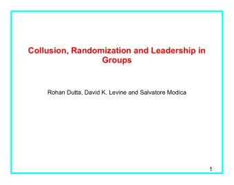 Collusion, Randomization and Leadership in  Groups  Rohan Dutta, David K. Levine and Salvatore