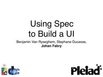 Using Spec  to Build a UI  Benjamin Van Ryseghem, Stephane Ducasse,  Johan Fabry  What is it for?