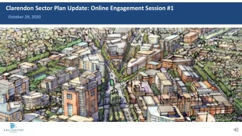 Clarendon Sector Plan Update: Online Engagement Session #1  October 29, 2020  Purpose of