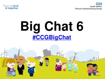 Big Chat 6  #CCGBigChat  Welcome  Dr Andy Mimnagh  Chair  NHS South Sefton CCG  #CCGBigChat  What