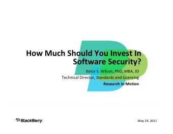 How Much Should You Invest In Software Security?  f  ? Kelce S. Wilson, PhD, MBA, JD Technical