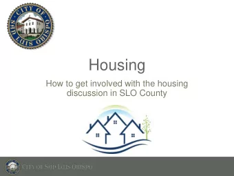 Housing  How to get involved with the housing  discussion in SLO County  Todays Discussion  1.
