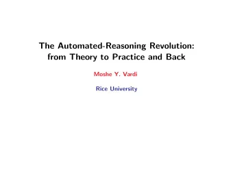 The Automated-Reasoning Revolution:  from Theory to Practice and Back  Moshe Y. Vardi  Rice